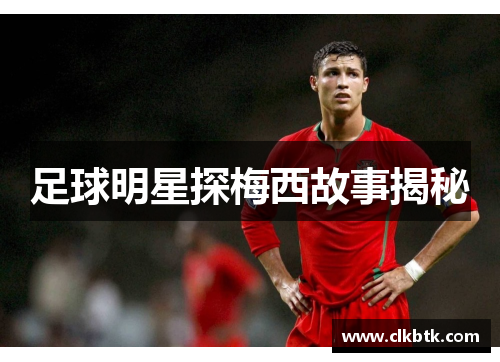 足球明星探梅西故事揭秘